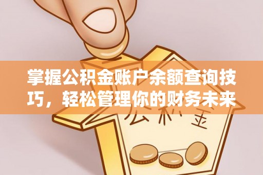 南竿掌握公积金账户余额查询技巧，轻松管理你的财务未来