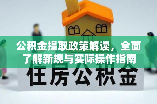 南竿公积金提取政策解读，全面了解新规与实际操作指南